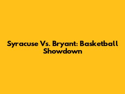 Syracuse Vs. Bryant: Basketball Showdown