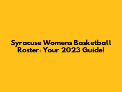 Syracuse Women's Basketball Roster: Your 2023 Guide!