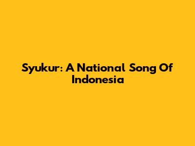 Syukur: A National Song Of Indonesia