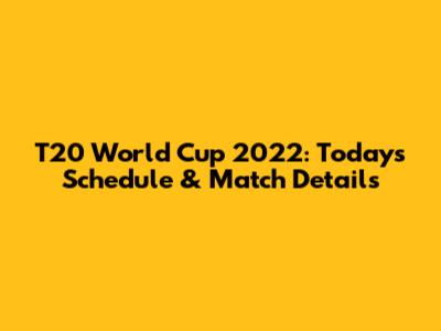 T20 World Cup 2022: Today's Schedule & Match Details