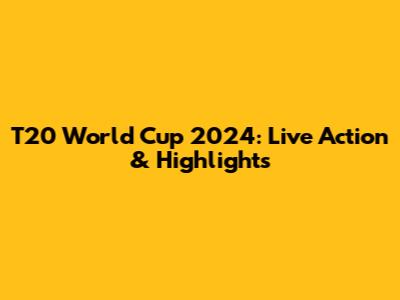 T20 World Cup 2024: Live Action & Highlights