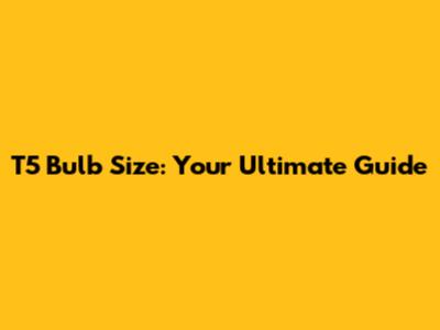 T5 Bulb Size: Your Ultimate Guide