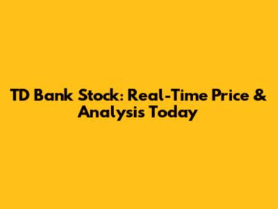 TD Bank Stock: Real-Time Price & Analysis Today