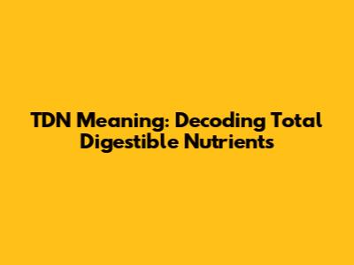 TDN Meaning: Decoding Total Digestible Nutrients