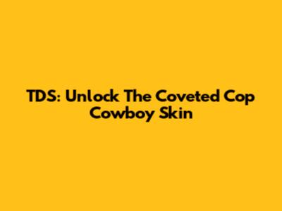 TDS: Unlock The Coveted Cop Cowboy Skin