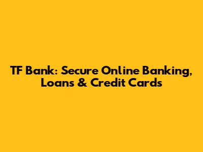TF Bank: Secure Online Banking, Loans & Credit Cards
