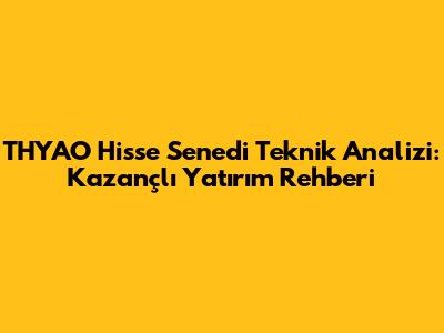 THYAO Hisse Senedi Teknik Analizi: Kazançlı Yatırım Rehberi