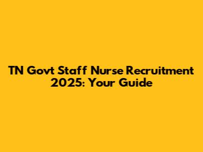 TN Govt Staff Nurse Recruitment 2025: Your Guide