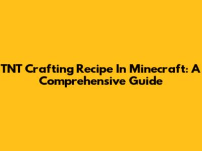TNT Crafting Recipe In Minecraft: A Comprehensive Guide