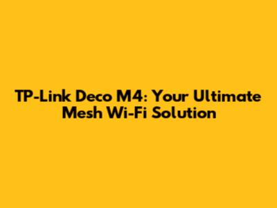 TP-Link Deco M4: Your Ultimate Mesh Wi-Fi Solution