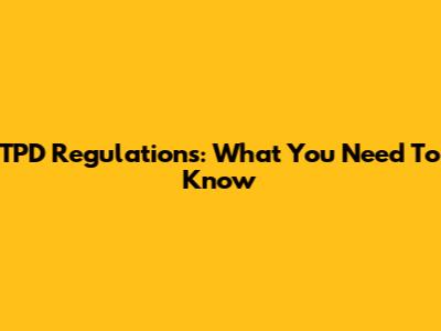 TPD Regulations: What You Need To Know