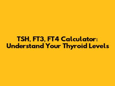TSH, FT3, FT4 Calculator: Understand Your Thyroid Levels