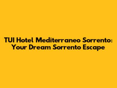 TUI Hotel Mediterraneo Sorrento: Your Dream Sorrento Escape