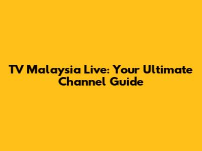 TV Malaysia Live: Your Ultimate Channel Guide