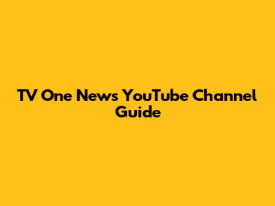 TV One News YouTube Channel Guide