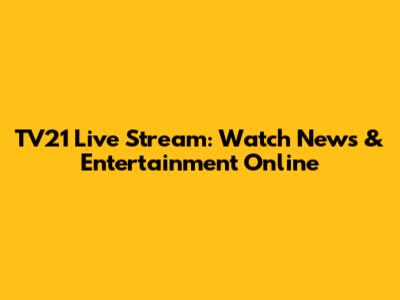 TV21 Live Stream: Watch News & Entertainment Online