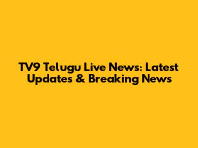 TV9 Telugu Live News: Latest Updates & Breaking News