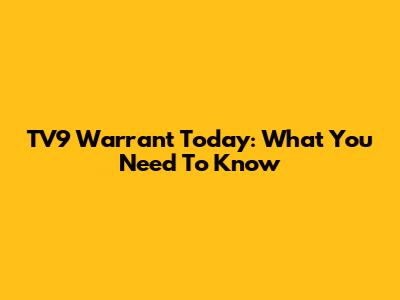 TV9 Warrant Today: What You Need To Know