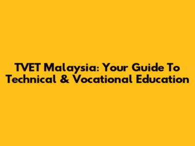 TVET Malaysia: Your Guide To Technical & Vocational Education