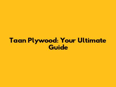 Taan Plywood: Your Ultimate Guide