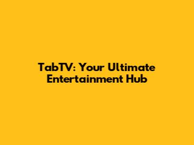 TabTV: Your Ultimate Entertainment Hub