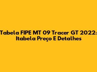 Tabela FIPE MT 09 Tracer GT 2022: Itabela Preço E Detalhes