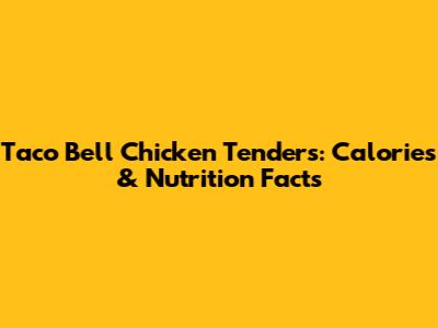 Taco Bell Chicken Tenders: Calories & Nutrition Facts