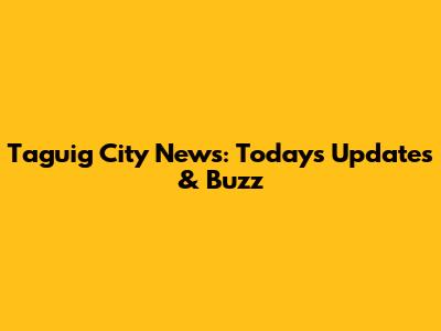Taguig City News: Today's Updates & Buzz