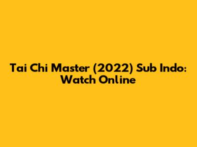Tai Chi Master (2022) Sub Indo: Watch Online