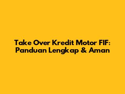 Take Over Kredit Motor FIF: Panduan Lengkap & Aman