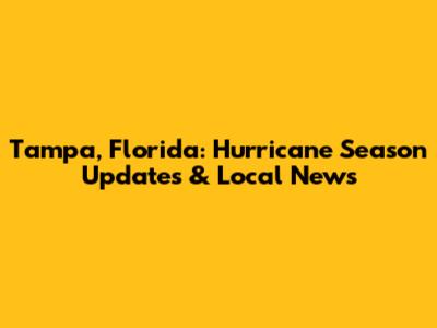 Tampa, Florida: Hurricane Season Updates & Local News