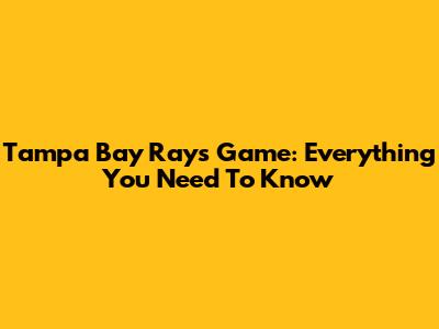 Tampa Bay Rays Game: Everything You Need To Know