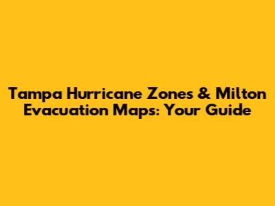 Tampa Hurricane Zones & Milton Evacuation Maps: Your Guide