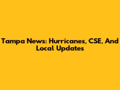 Tampa News: Hurricanes, CSE, And Local Updates