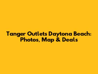 Tanger Outlets Daytona Beach: Photos, Map & Deals