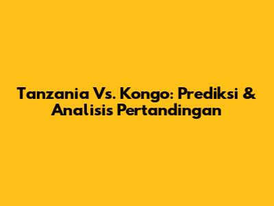Tanzania Vs. Kongo: Prediksi & Analisis Pertandingan