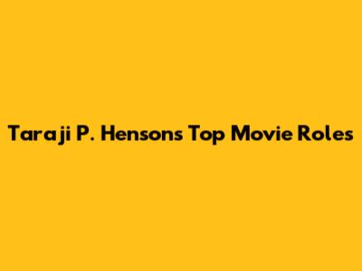 Taraji P. Henson's Top Movie Roles