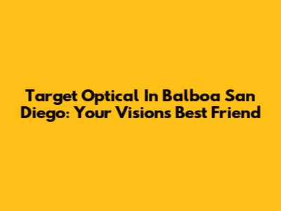 Target Optical In Balboa San Diego: Your Vision's Best Friend