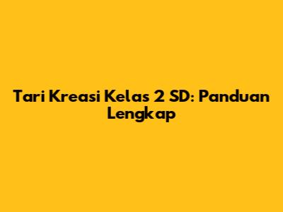Tari Kreasi Kelas 2 SD: Panduan Lengkap
