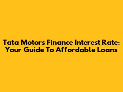 Tata Motors Finance Interest Rate: Your Guide To Affordable Loans
