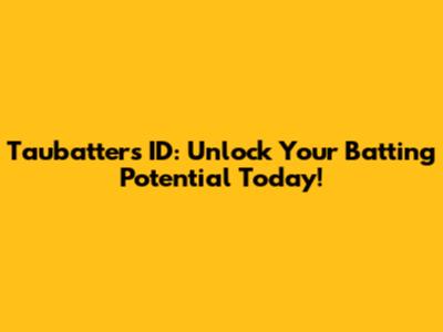Taubatters ID: Unlock Your Batting Potential Today!