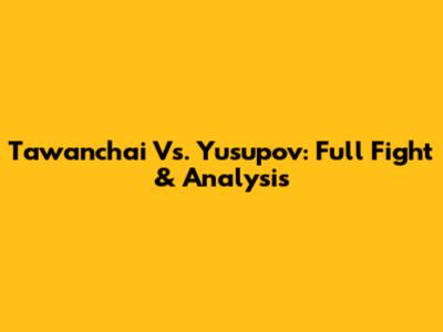 Tawanchai Vs. Yusupov: Full Fight & Analysis