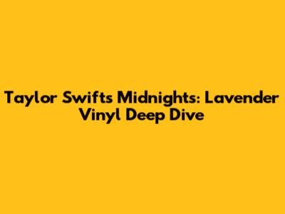 Taylor Swift's Midnights: Lavender Vinyl Deep Dive