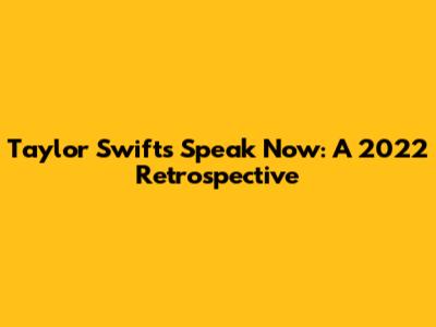 Taylor Swift's Speak Now: A 2022 Retrospective