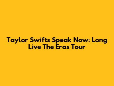 Taylor Swift's Speak Now: Long Live The Eras Tour