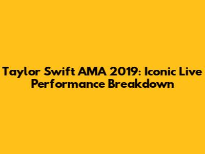 Taylor Swift AMA 2019: Iconic Live Performance Breakdown