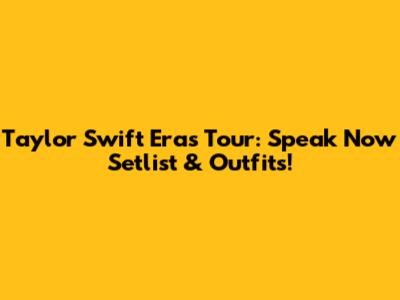 Taylor Swift Eras Tour: Speak Now Setlist & Outfits!