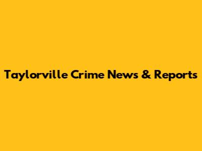Taylorville Crime News & Reports