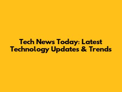 Tech News Today: Latest Technology Updates & Trends