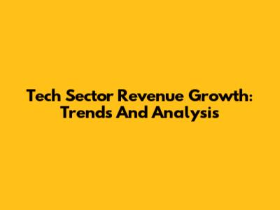 Tech Sector Revenue Growth: Trends And Analysis